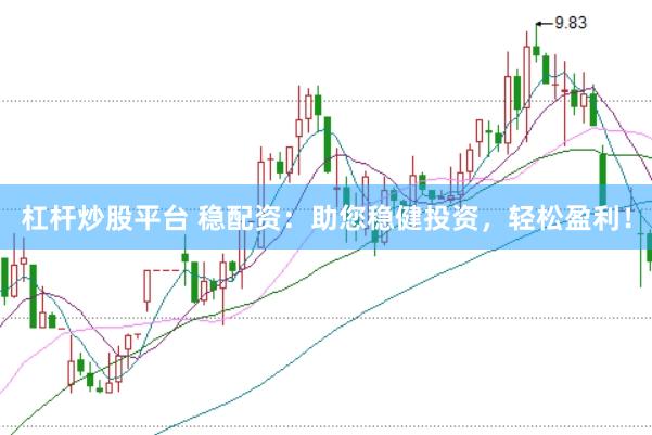 杠杆炒股平台 稳配资：助您稳健投资，轻松盈利！