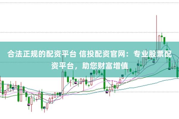 合法正规的配资平台 信投配资官网：专业股票配资平台，助您财富增值