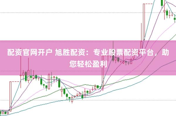 配资官网开户 旭胜配资：专业股票配资平台，助您轻松盈利