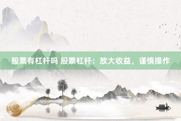 股票有杠杆吗 股票杠杆：放大收益，谨慎操作