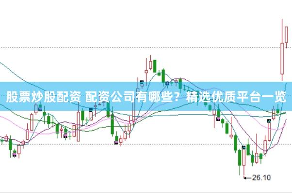 股票炒股配资 配资公司有哪些？精选优质平台一览