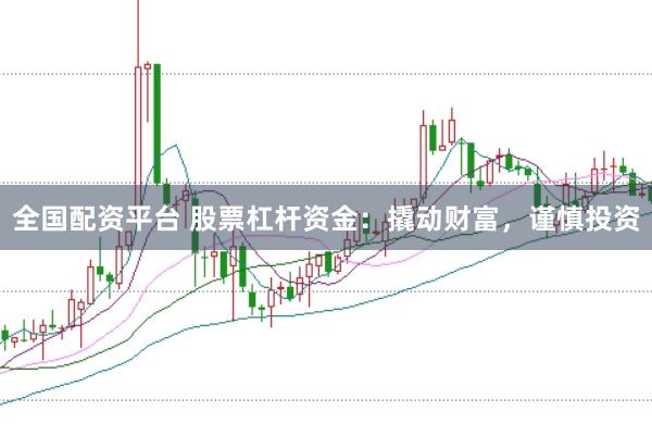 全国配资平台 股票杠杆资金:撬动财富,谨慎投资