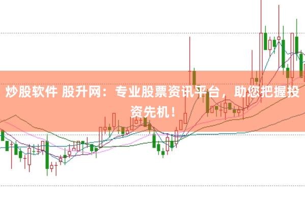炒股软件 股升网：专业股票资讯平台，助您把握投资先机！