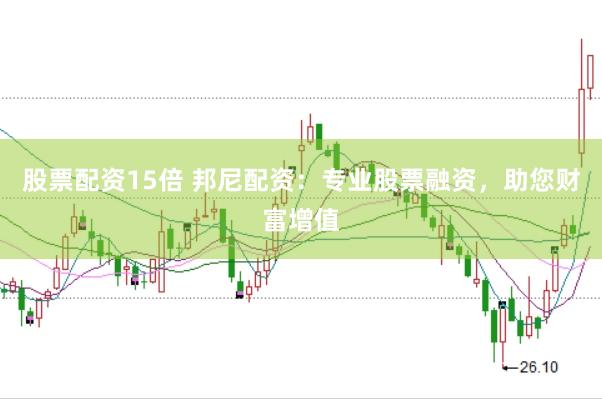 股票配资15倍 邦尼配资：专业股票融资，助您财富增值