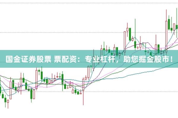 国金证券股票 票配资：专业杠杆，助您掘金股市！