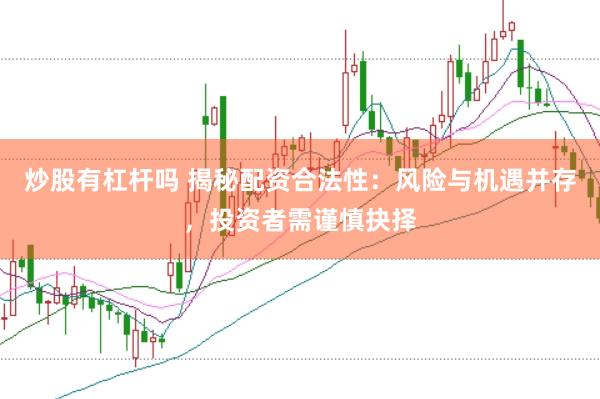 炒股有杠杆吗 揭秘配资合法性：风险与机遇并存，投资者需谨慎抉择