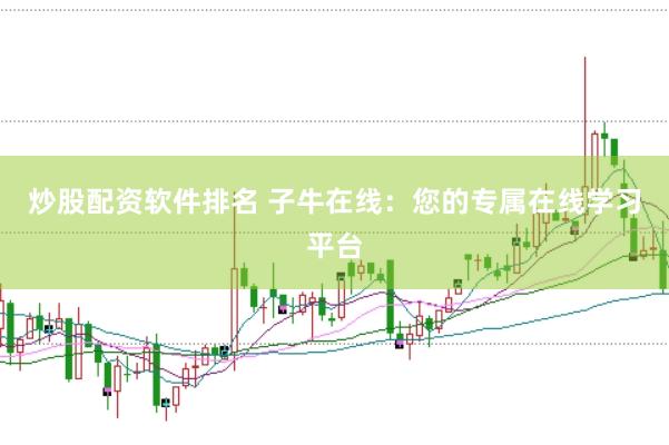 炒股配资软件排名 子牛在线：您的专属在线学习平台