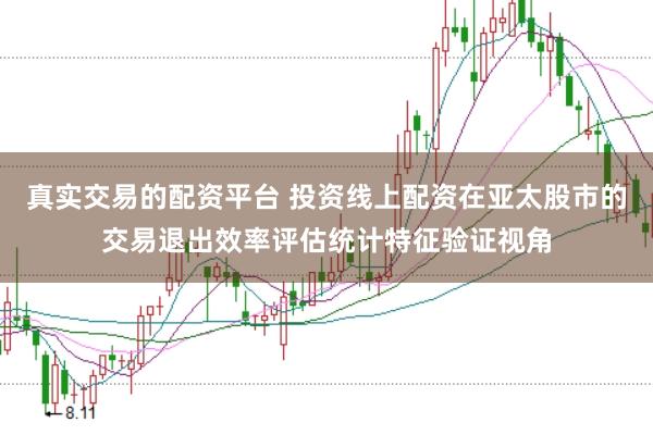 真实交易的配资平台 投资线上配资在亚太股市的交易退出效率评估统计特征验证视角